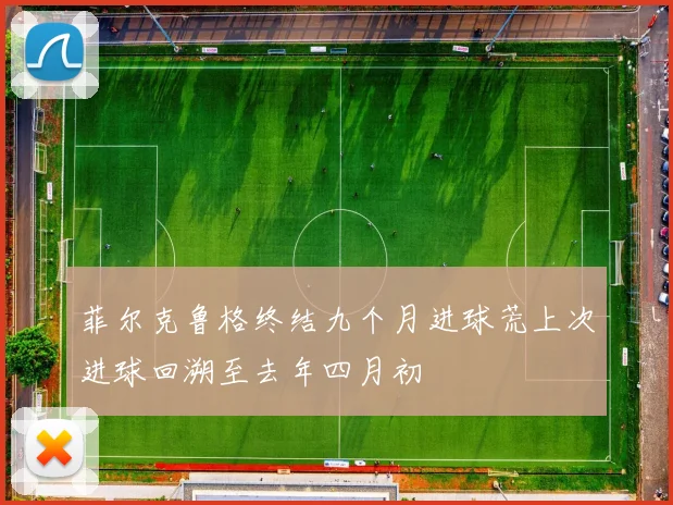 菲尔克鲁格终结九个月进球荒上次进球回溯至去年四月初
