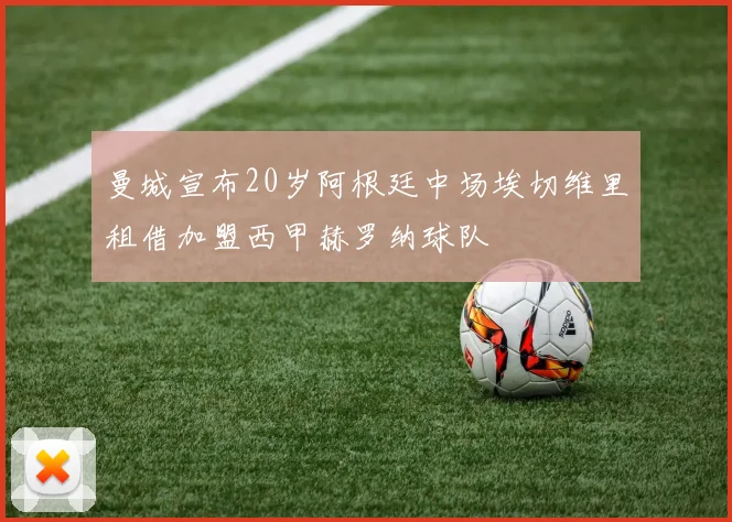 曼城宣布20岁阿根廷中场埃切维里租借加盟西甲赫罗纳球队