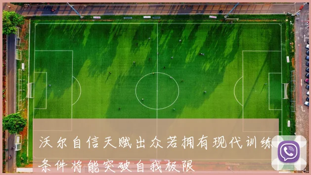 沃尔自信天赋出众若拥有现代训练条件将能突破自我极限